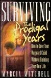 Surviving the Prodigal Years: How to Love Your Wayward Child Without Ruining Your Own Life