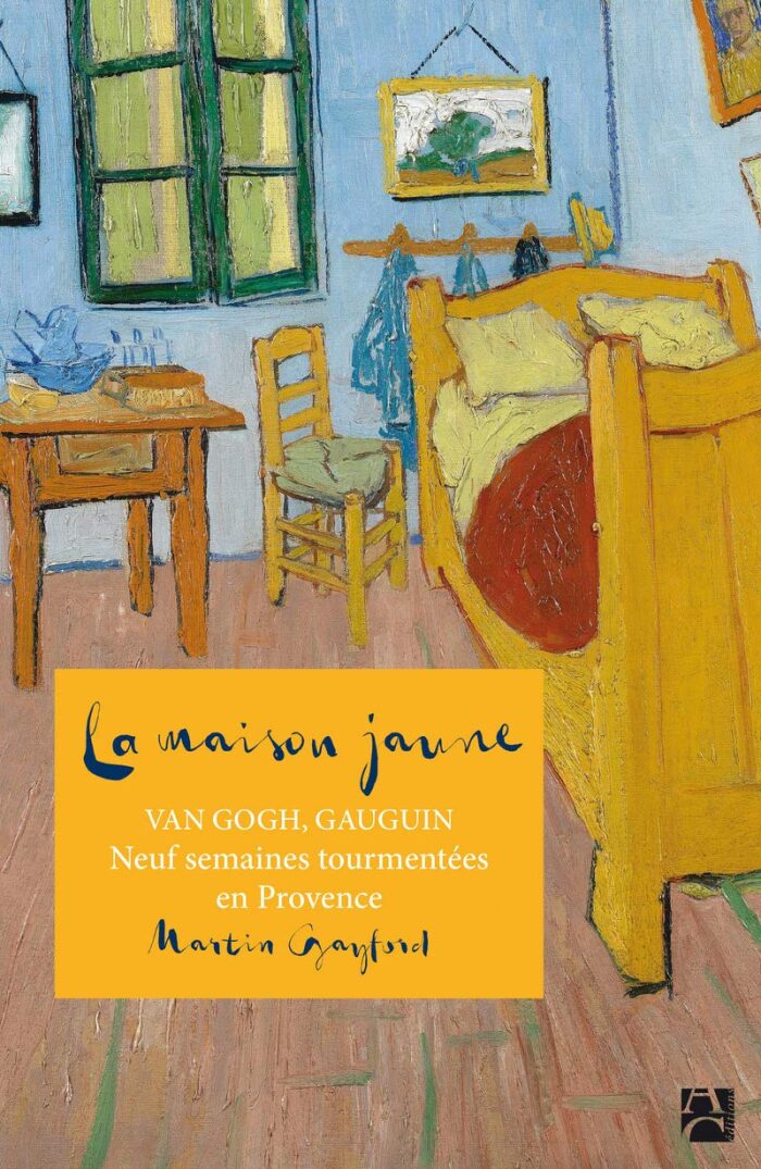 La maison jaune: Van Gogh, Gaugin : neuf semaines tourmentées en Provence