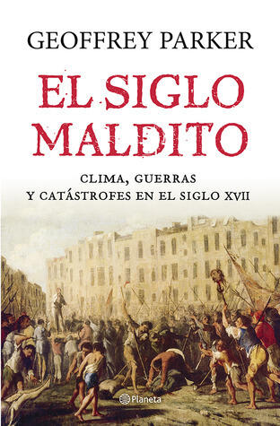 El siglo maldito. Clima, guerras y catástrofes en el siglo XVII