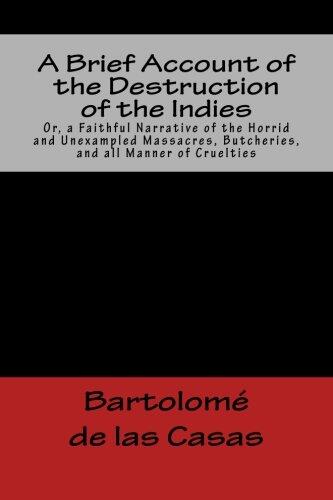 A Brief Account of the Destruction of the Indies Or, a Faithful Narrative of the Horrid and Unexampled Massacres, Butcheries, and all Manner of Cruelties