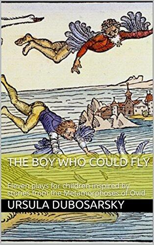 The Boy who could Fly: Eleven plays for children inspired by stories from the Metamorphoses of Ovid