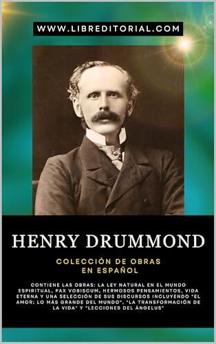 Henry Drummond - Colección De Obras En Español: Incluye: La Ley Natural en el Mundo Espiritual, Pax Vobiscum, Hermosos Pensamientos, Vida Eterna y Discursos Varios