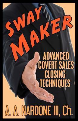 Sway Maker: Advanced Covert Sales Closing Techniques