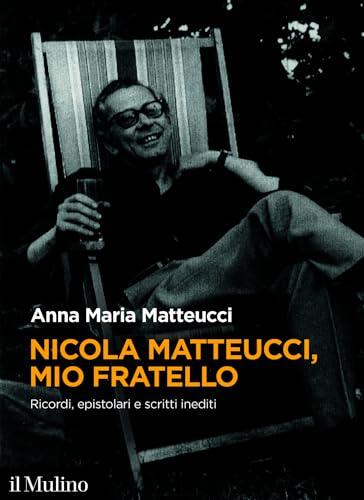 Nicola Matteucci, mio fratello: Ricordi, epistolari e scritti inediti (Fuori collana)