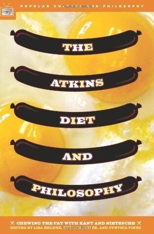The Atkins Diet and Philosophy: Chewing the Fat with Kant and Nietzsche