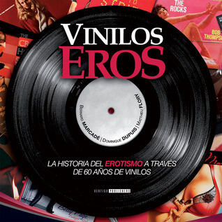 Vinilos eros: Breve historia del erotismo a traves de 60 anos de vinilos