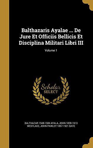 Balthazaris Ayalae ... De Jure Et Officiis Bellicis Et Disciplina Militari Libri III; Volume 1
