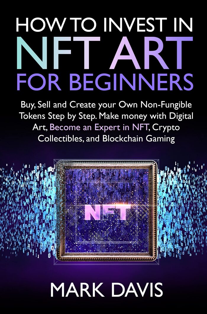 HOW TO INVEST IN NFT ART FOR BEGINNERS: Buy, Sell and Create your Own Non-Fungible Tokens Step by Step. Make money with Digital Art, Become an Expert in ... Crypto Collectibles, and Blockchain Gaming