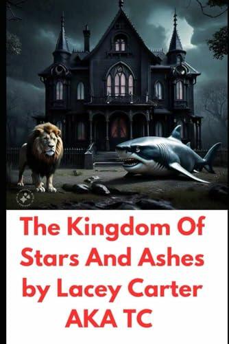 The Kingdom Of Stars And Ashes By Lacey Carter aka TC: TKOSAA