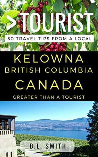 Greater Than a Tourist - Kelowna British Columbia Canada: 50 Travel Tips from a Local