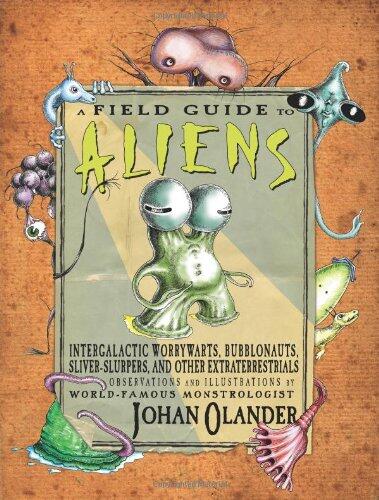 A Field Guide to Aliens: Intergalactic Worrywarts, Bubblonauts, Sliver-Slurpers, and Other Extraterrestria