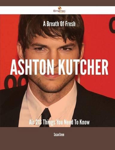 A Breath of Fresh Ashton Kutcher Air - 213 Things You Need to Know