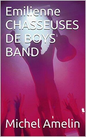 Chasseuses de boys band: à la pousuite d'un groupe pop avec ma copine fan (Girly Comedy t. 10)