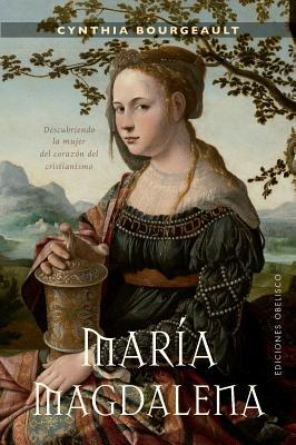 María Magdalena: Descubriendo la mujer del corazón del christianismo