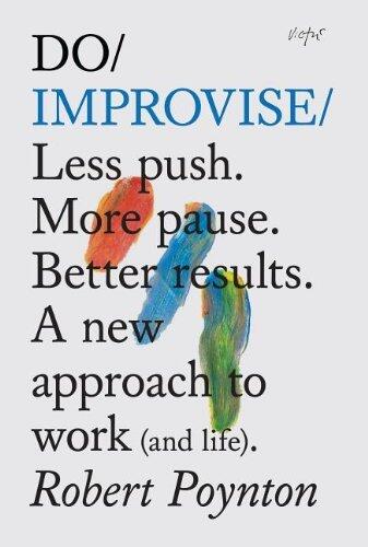 [Do Improvise: Less Push. More Pause. Better results (Do Books)] [By: Poynton, Robert] [May, 2014]