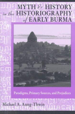 Myth & History In Historiography of Early Burma: Pardigms, Primary Sources and Prejudices