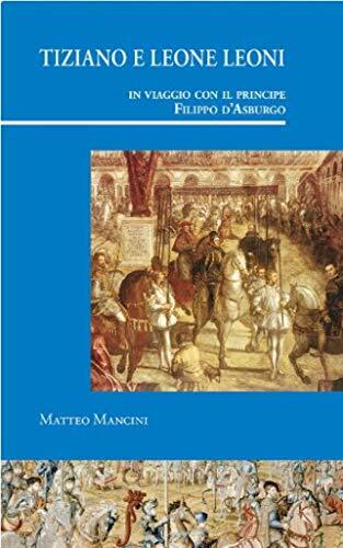 Tiziano e Leone Leoni in viaggio con il principe Filippo d'Asburgo (Visiones Hispanas)