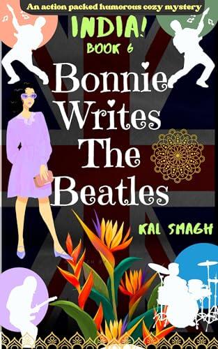 Bonnie Writes The Beatles: India!: An action packed humorous cozy mystery