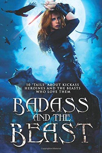 Badass and the Beast: 10 Tails of Kickass Heroines and the Beasts Who Love Them