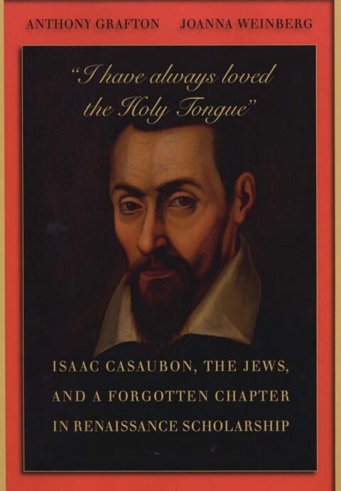 I Have Always Loved the Holy Tongue: Isaac Casaubon, the Jews, and a Forgotten Chapter in Renaissance Scholarship