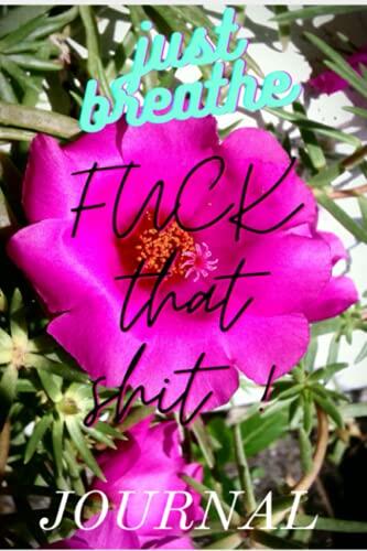 Just Breathe F*ck That shit !: Journal