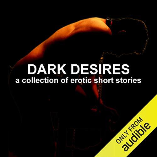 Dark Desires: A Collection of Erotic Short Stories