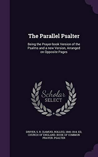 The Parallel Psalter: Being the Prayer-book Version of the Psalms and a new Version, Arranged on Opposite Pages