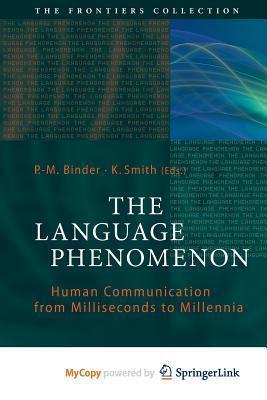 The Language Phenomenon: Human Communication from Milliseconds to Millennia