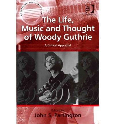 The Life, Music and Thought of Woody Guthrie: A Critical Appraisal