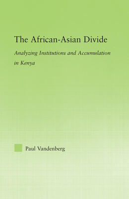 The African-Asian Divide: Analyzing Institutions and Accumulation in Kenya: Analyzing Institutions and Accumulation in Kenya