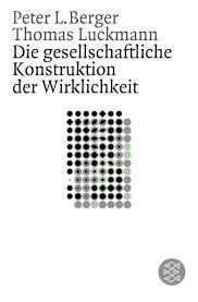 Die gesellschaftliche Konstruktion der Wirklichkeit. Eine Theorie der Wissenssoziologie