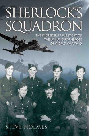 Sherlock's Squadron - The Incredible True Story of the Unsung Heroes of World War Two: The Incredible True Stories of the Unsung RAF Heroes of World War Two