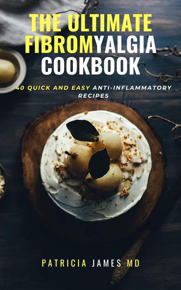 The Ultimate Fibromyalgia Cookbook: 40 Quick and Easy Anti-Inflammatory Recipes