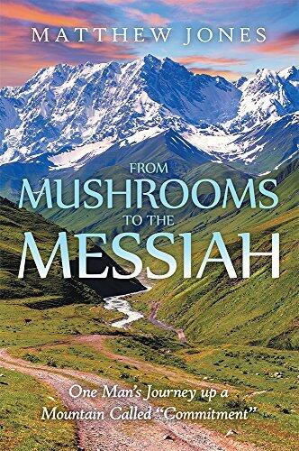 From Mushrooms to the Messiah: One Man's Journey up a Mountain Called "Commitment"