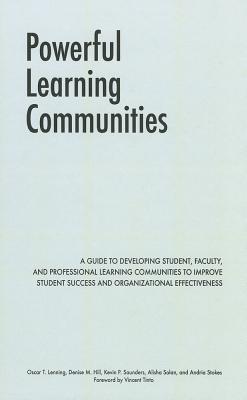 Powerful Learning Communities: A Guide to Developing Student, Faculty, and Professional Learning Communities to Improve Student Success and Organizational Effectiveness