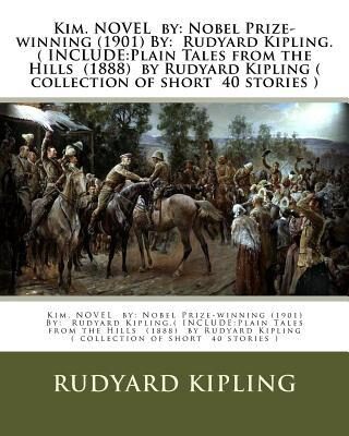 Kim. NOVEL by: Nobel Prize-winning (1901) By: Rudyard Kipling.( INCLUDE:Plain Tales from the Hills (1888) by Rudyard Kipling