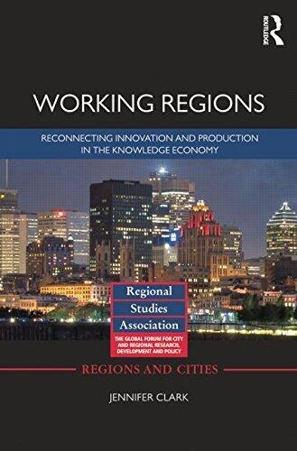 Working Regions: Reconnecting Innovation and Production in the Knowledge Economy