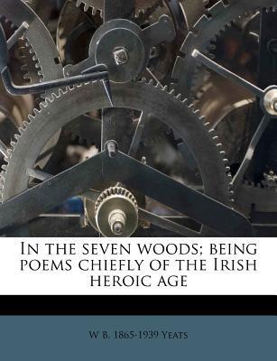 In the Seven Woods (Being Poems Chiefly of the Irish Heroic Age)