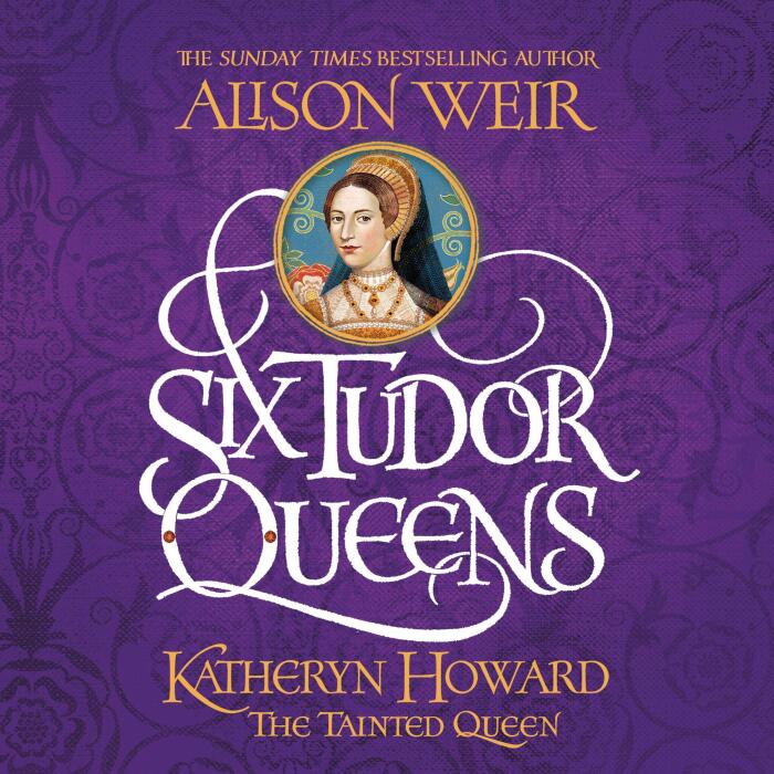 Katheryn Howard, the Tainted Queen
