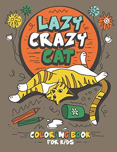 Lazy Crazy Cat: A Fun Coloring Book with Cats for Kids Preschoolers Toodlers, Ages 4-6, I Love Cats