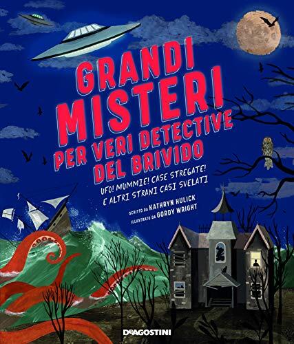 Grandi misteri per veri detective del brivido: Ufo! mummie! Case stregate e altri strani casi svelati
