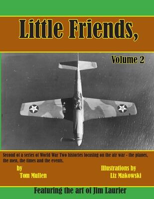 Little Friends Volume II: Second of a series of World War Two histories focusing on the air war – the planes, the men, the times and the events.