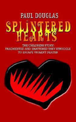 Splintered Hearts: The Childrens Story: Fragmented and Shattered They Struggle to Escape Violent Deaths