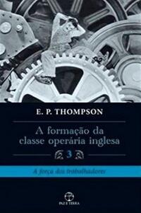 A Formação da Classe Operária Inglesa: A força dos trabalhadores