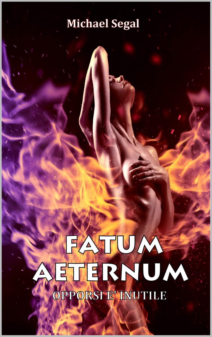 Fatum Aeternum - Opporsi è inutile: Romanzo Storico d'Avventura: Opporsi è Inutile - Sette destini incrociati dalla Roma imperiale ai giorni nostri. ... Storie di Demoni ed Eroi)