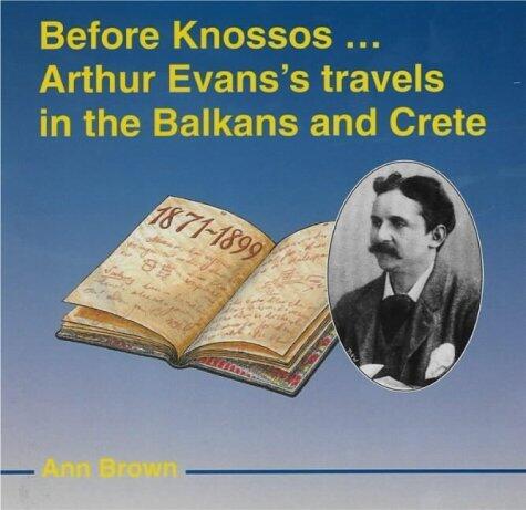 Before Knossos...: Arthur Evans' Travels in the Balkans and Crete