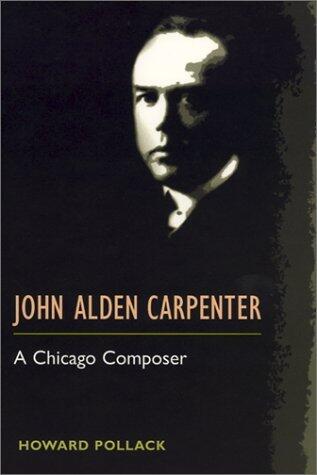 John Alden Carpenter: A CHICAGO COMPOSER