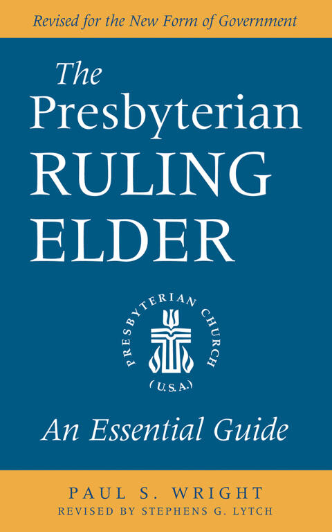 The Presbyterian Ruling Elder: An Essential Guide (Revised for the New Form of Government)