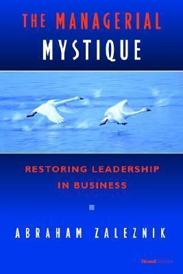 The Managerial Mystique: Restoring Leadership in Business