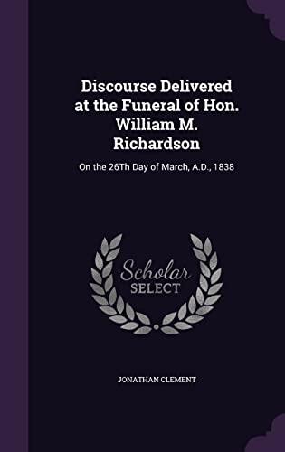 Discourse Delivered at the Funeral of Hon. William M. Richardson: On the 26Th Day of March, A.D., 1838